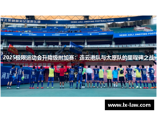 2025极限运动会升降级附加赛：连云港队与太原队的里程碑之战