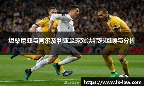 坦桑尼亚与阿尔及利亚足球对决精彩回顾与分析